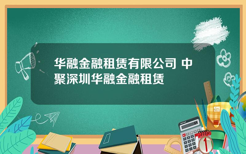 华融金融租赁有限公司 中聚深圳华融金融租赁